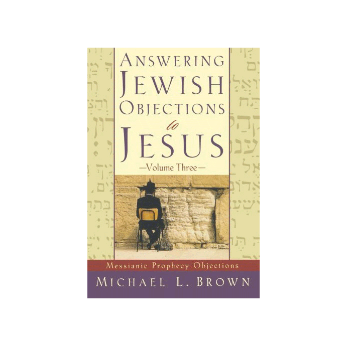 Answering Jewish Objections to Jesus, Volume Three: Messianic Prophecy Objections