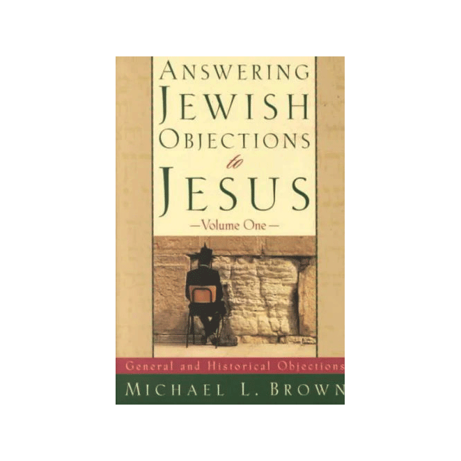 Answering Jewish Objections to Jesus, Volume One General and Historic